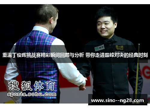 重温丁俊晖挑战赛精彩瞬间回顾与分析 带你走进巅峰对决的经典时刻