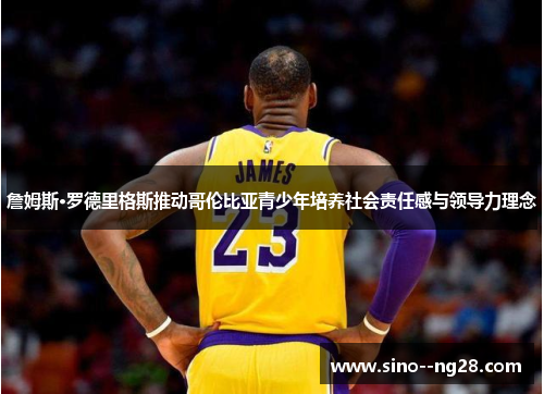 詹姆斯·罗德里格斯推动哥伦比亚青少年培养社会责任感与领导力理念