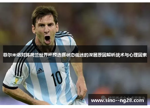 菲尔米诺对阵荷兰世界杯预选赛状态低迷的深层原因解析战术与心理因素