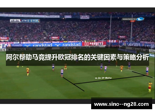 阿尔帮助马竞提升欧冠排名的关键因素与策略分析 阿尔帮助马竞提升欧冠排名的关键因素与策略分析