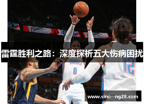雷霆胜利之路：深度探析五大伤病困扰