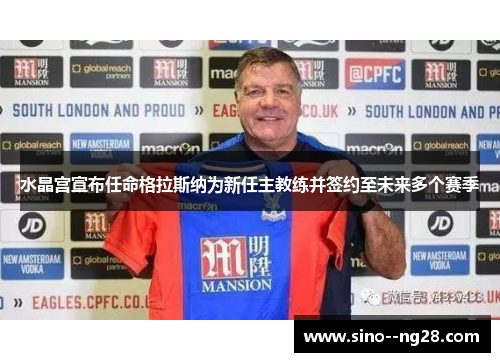 水晶宫宣布任命格拉斯纳为新任主教练并签约至未来多个赛季